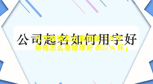 八字命格怎么看姻缘「八字命格怎么看姻缘好 🐼 坏」